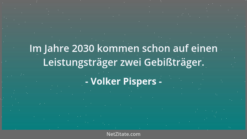 Volker Pispers - Im Jahre 2030 kommen schon auf einen Leistungsträger zwei Gebißträger....