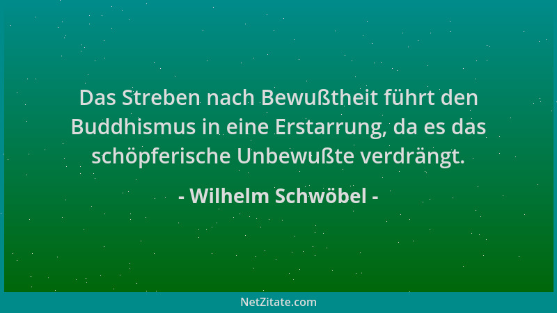 Wilhelm Schwöbel - Das Streben nach Bewußtheit führt den Buddhismus in eine Erstarrung, da es das schöpferische Unbewußte v...