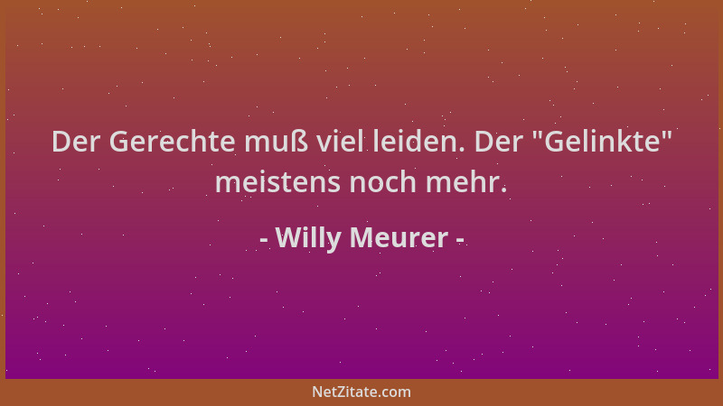 Willy Meurer - Der Gerechte muß viel leiden. Der  "Gelinkte " meistens noch mehr....