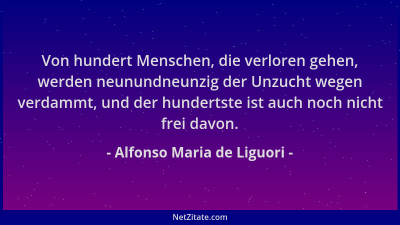 Alfonso Maria de Liguori - Von hundert Menschen, die verloren gehen, werden neunundneunzig der Unzucht wegen verdammt, und...