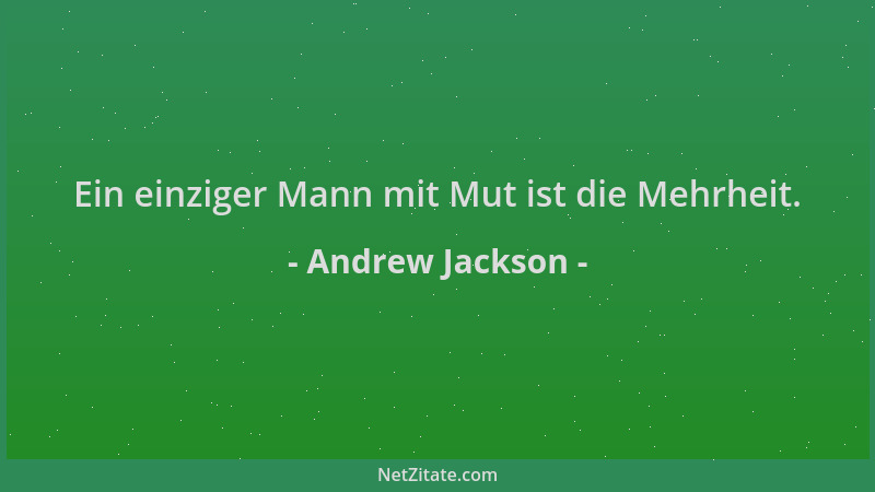 Andrew Jackson - Ein einziger Mann mit Mut ist die Mehrheit....