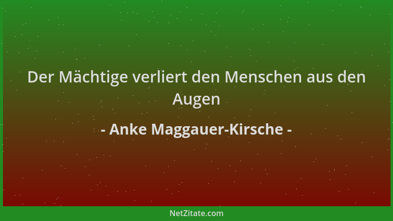 Anke Maggauer-Kirsche - Der Mächtige verliert den Menschen aus den Augen...