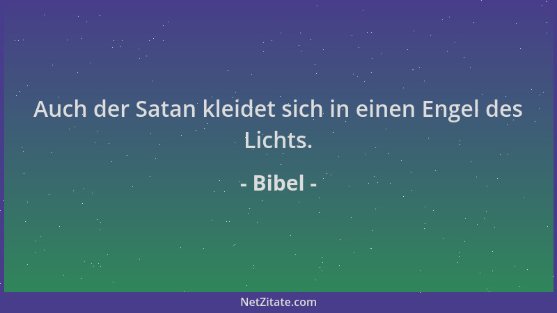 Bibel - Auch der Satan kleidet sich in einen Engel des Lichts....