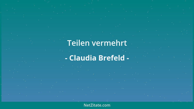 Claudia Brefeld - Teilen vermehrt...