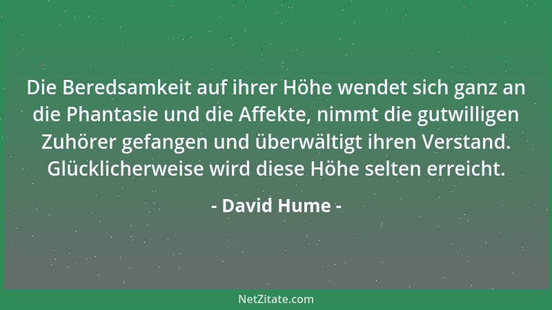 David Hume - Die Beredsamkeit auf ihrer Höhe wendet sich ganz an die Phantasie und die Affekte, nimmt die gutwilligen Zuhör...