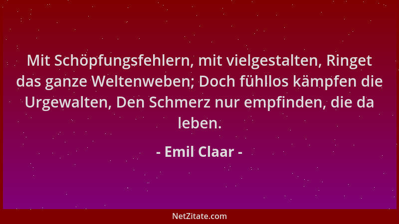 Emil Claar - Mit Schöpfungsfehlern, mit vielgestalten, Ringet das ganze Weltenweben; Doch fühllos kämpfen die Urgewalten, D...
