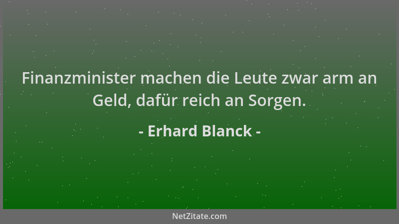 Erhard Blanck - Finanzminister machen die Leute zwar arm an Geld, dafür reich an Sorgen....