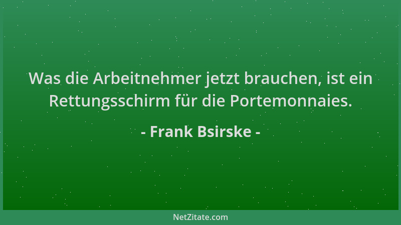Frank Bsirske - Was die Arbeitnehmer jetzt brauchen, ist ein Rettungsschirm für die Portemonnaies....