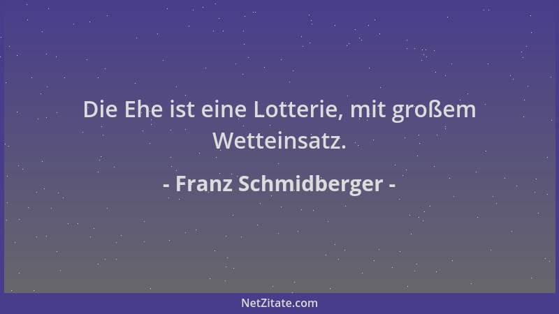Franz Schmidberger - Die Ehe ist eine Lotterie, mit großem Wetteinsatz....