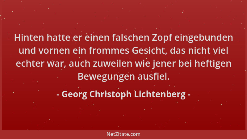 Georg Christoph Lichtenberg - Hinten hatte er einen falschen Zopf eingebunden und vornen ein frommes Gesicht, das nicht vie...