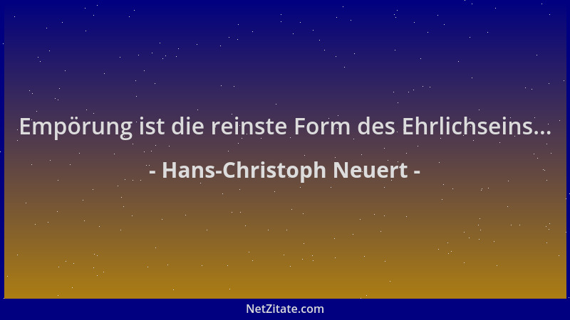 Hans-Christoph Neuert - Empörung ist die reinste Form des Ehrlichseins......