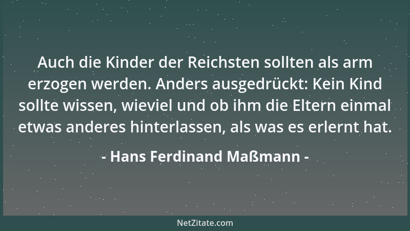 Hans Ferdinand Maßmann - Auch die Kinder der Reichsten sollten als arm erzogen werden. Anders ausgedrückt: Kein Kind sollte...