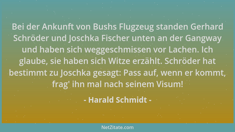 Harald Schmidt - Bei der Ankunft von Bushs Flugzeug standen Gerhard Schröder und Joschka Fischer unten an der Gangway und h...