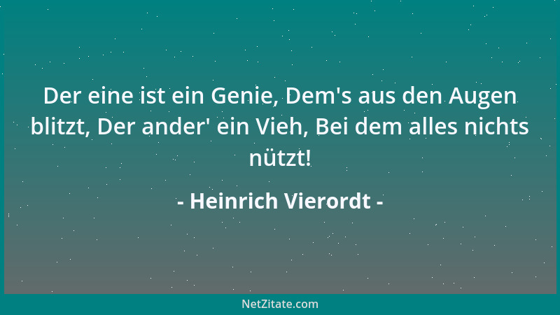 Heinrich Vierordt - Der eine ist ein Genie, Dem 's aus den Augen blitzt, Der ander ' ein Vieh, Bei dem alles nichts nützt!...