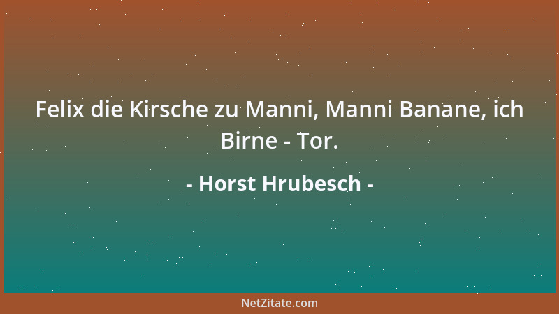 Horst Hrubesch - Felix die Kirsche zu Manni, Manni Banane, ich Birne - Tor....
