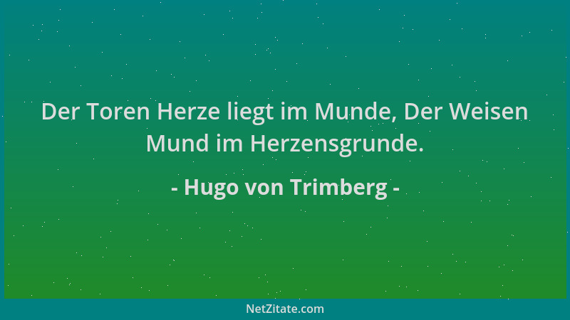 Hugo von Trimberg - Der Toren Herze liegt im Munde, Der Weisen Mund im Herzensgrunde....