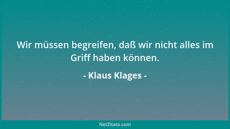 Klaus Klages - Wir müssen begreifen, daß wir nicht alles im Griff haben können....