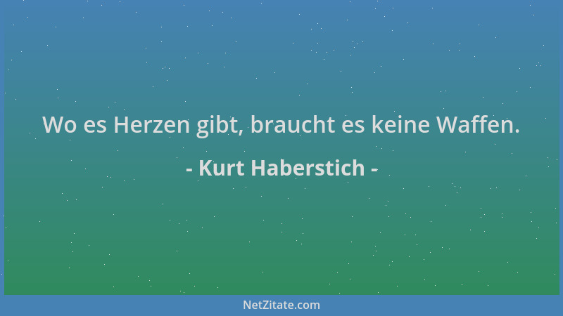 Kurt Haberstich - Wo es Herzen gibt, braucht es keine Waffen....