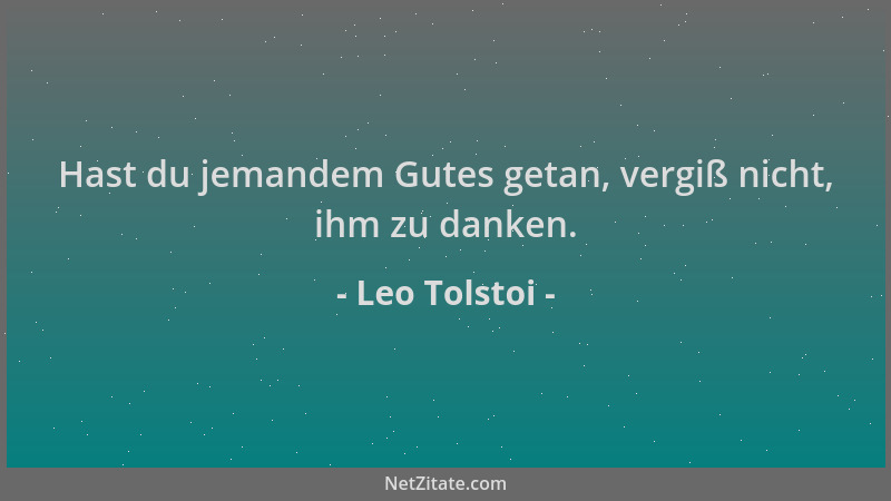 Leo Tolstoi - Hast du jemandem Gutes getan, vergiß nicht, ihm zu danken....