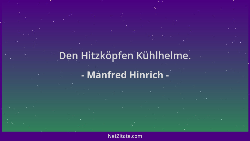 Manfred Hinrich - Den Hitzköpfen Kühlhelme....