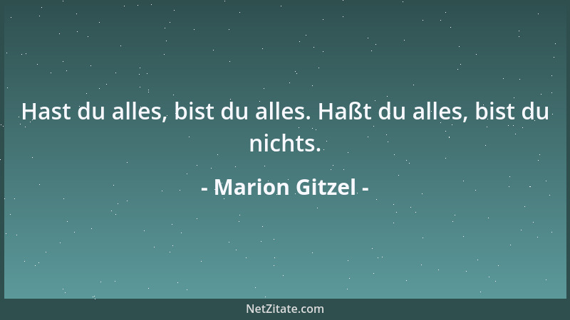 Marion Gitzel - Hast du alles, bist du alles. Haßt du alles, bist du nichts....