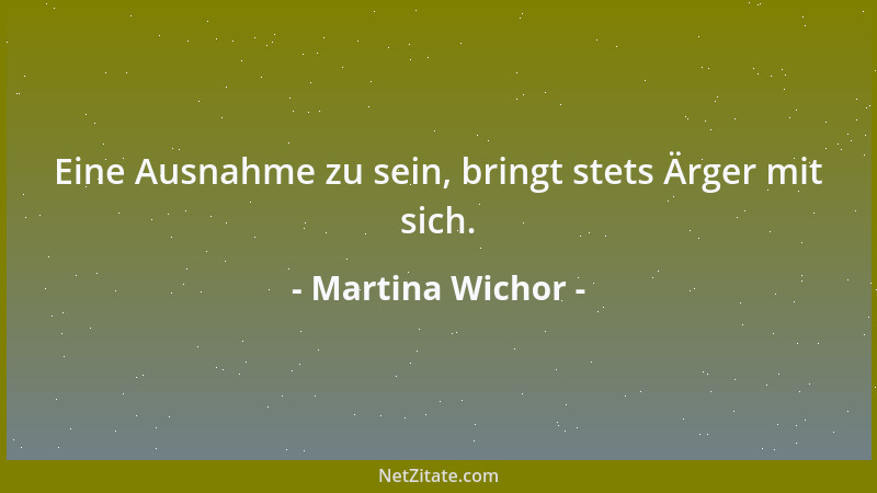 Martina Wichor - Eine Ausnahme zu sein, bringt stets Ärger mit sich....
