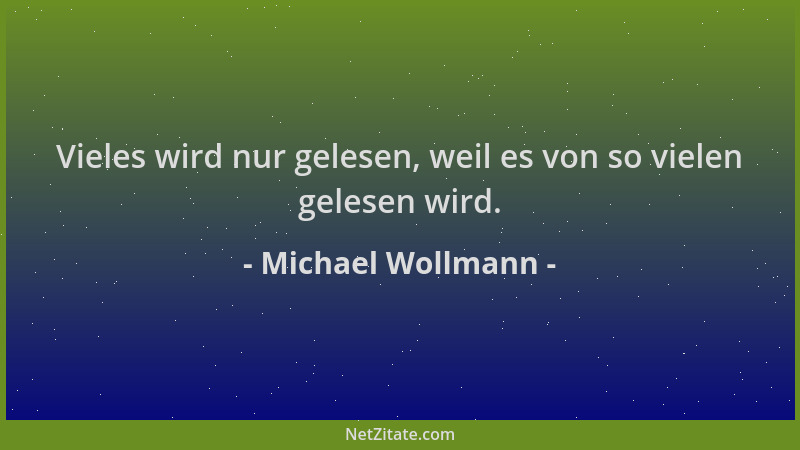 Michael Wollmann - Vieles wird nur gelesen, weil es von so vielen gelesen wird....