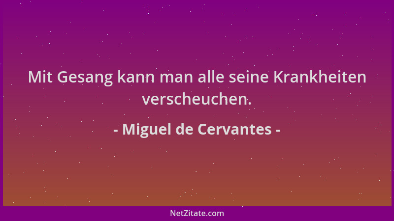 Miguel de Cervantes - Mit Gesang kann man alle seine Krankheiten verscheuchen....