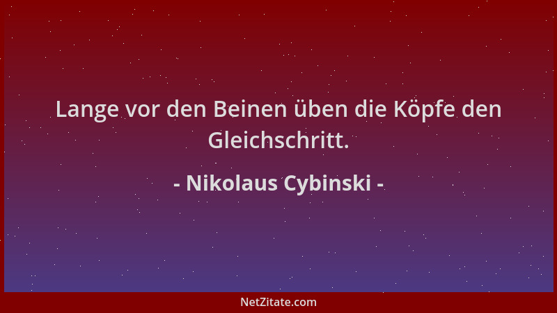 Nikolaus Cybinski - Lange vor den Beinen üben die Köpfe den Gleichschritt....
