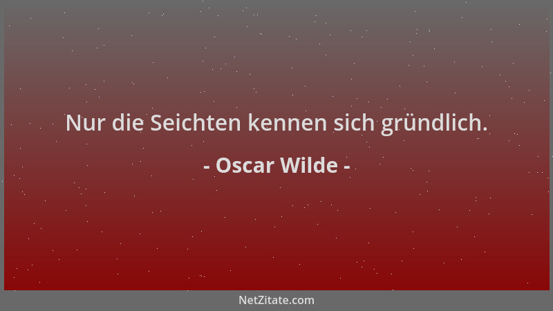 Oscar Wilde - Nur die Seichten kennen sich gründlich....