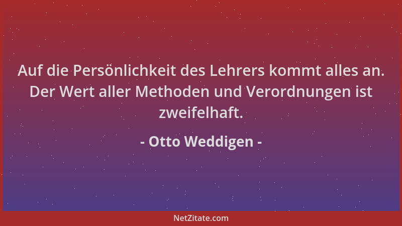 Otto Weddigen - Auf die Persönlichkeit des Lehrers kommt alles an. Der Wert aller Methoden und Verordnungen ist zweifelhaft...