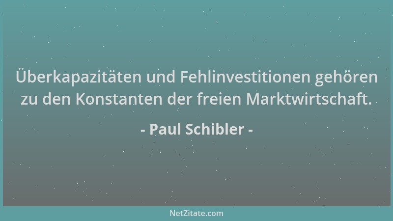 Paul Schibler - Überkapazitäten und Fehlinvestitionen gehören zu den Konstanten der freien Marktwirtschaft....