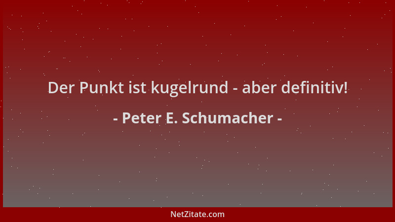 Peter E. Schumacher - Der Punkt ist kugelrund - aber definitiv!...