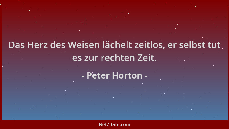 Peter Horton - Das Herz des Weisen lächelt zeitlos, er selbst tut es zur rechten Zeit....