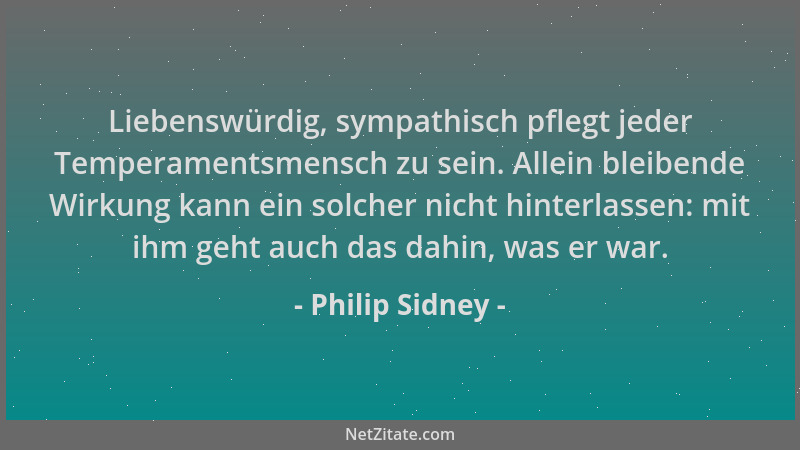 Philip Sidney - Liebenswürdig, sympathisch pflegt jeder Temperamentsmensch zu sein. Allein bleibende Wirkung kann ein solch...