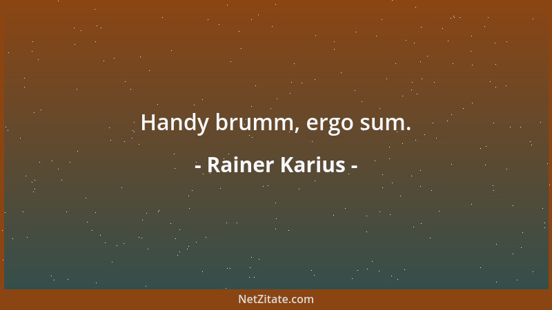 Rainer Karius - Handy brumm, ergo sum....