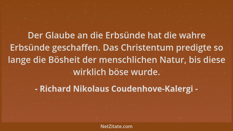 Richard Nikolaus Coudenhove-Kalergi - Der Glaube an die Erbsünde hat die wahre Erbsünde geschaffen. Das Christentum predigt...