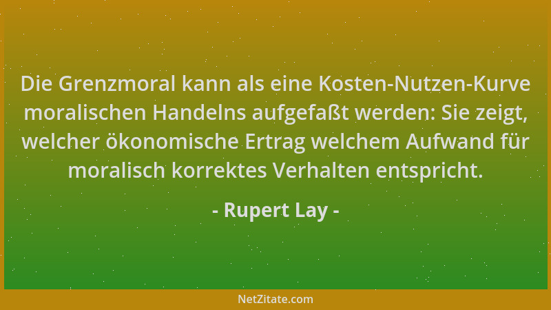 Rupert Lay - Die Grenzmoral kann als eine Kosten-Nutzen-Kurve moralischen Handelns aufgefaßt werden: Sie zeigt, welcher öko...