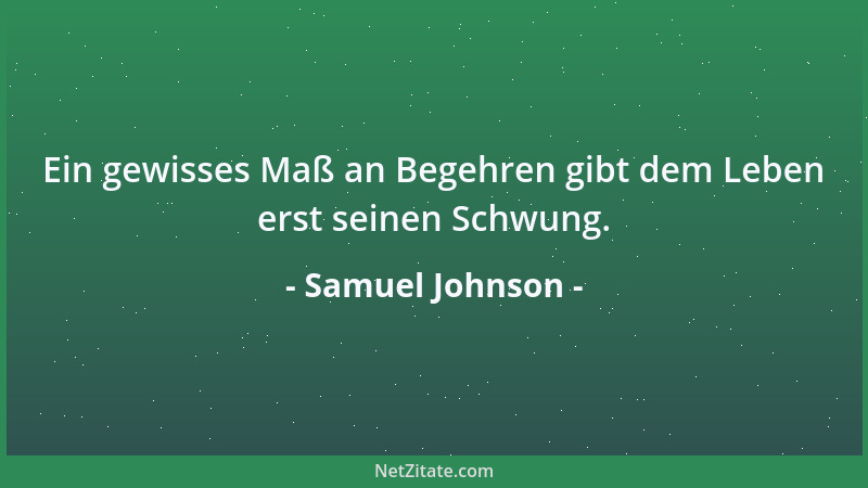 Samuel Johnson - Was wir hoffen, eines Tages mit Leichtigkeit zu tun, muß zuerst mit Sorgfalt gelernt werden....