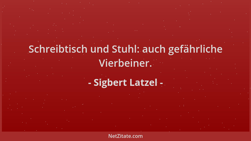 Sigbert Latzel - Schreibtisch und Stuhl: auch gefährliche Vierbeiner....