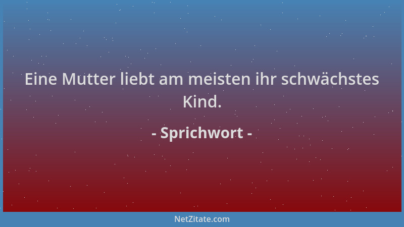 Sprichwort - Eine Mutter liebt am meisten ihr schwächstes Kind....