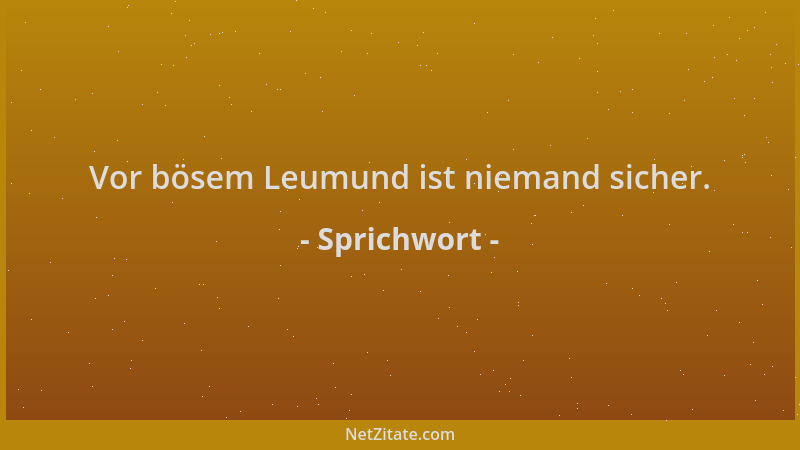 Sprichwort - Vor bösem Leumund ist niemand sicher....