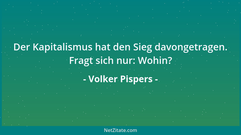 Volker Pispers - Der Kapitalismus hat den Sieg davongetragen. Fragt sich nur: Wohin?...