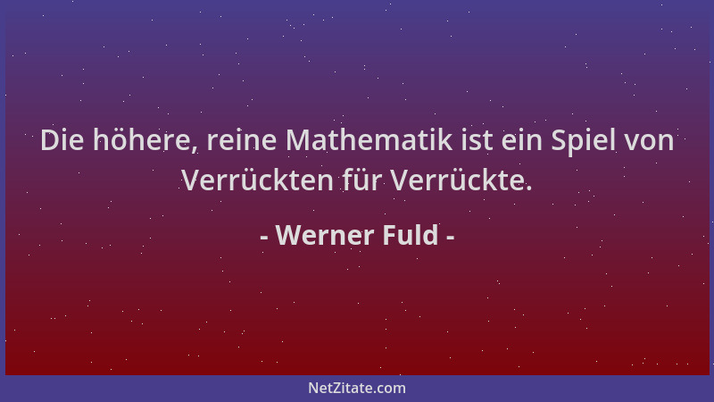 Werner Fuld - Die höhere, reine Mathematik ist ein Spiel von Verrückten für Verrückte....
