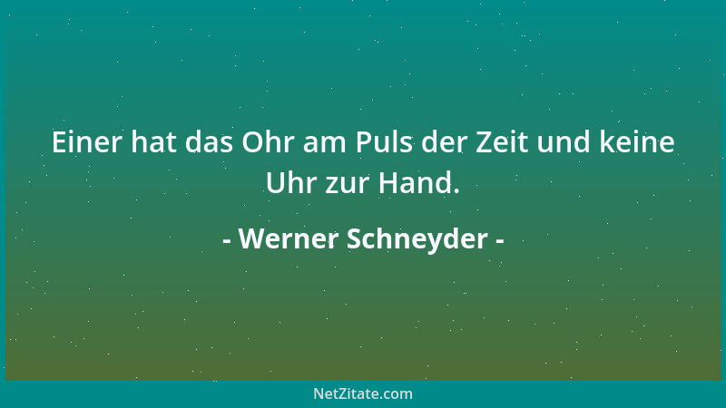 Werner Schneyder - Einer hat das Ohr am Puls der Zeit und keine Uhr zur Hand....