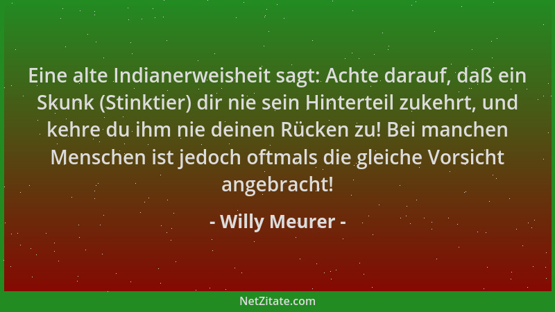 Willy Meurer - Eine alte Indianerweisheit sagt: Achte darauf, daß ein Skunk (Stinktier) dir nie sein Hinterteil zukehrt, un...