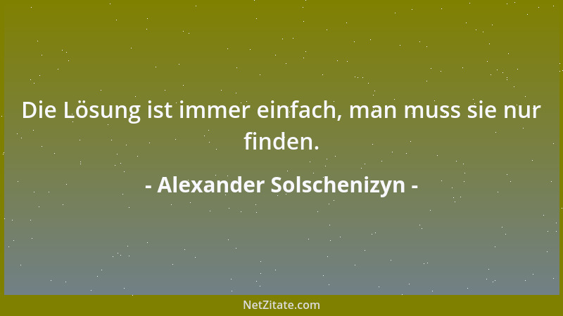 Alexander Solschenizyn - Die Lösung ist immer einfach, man muss sie nur finden....