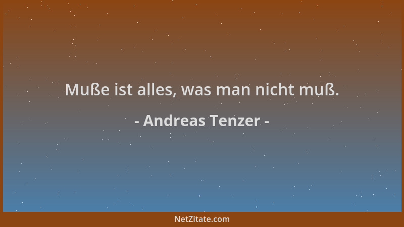 Andreas Tenzer - Muße ist alles, was man nicht muß....