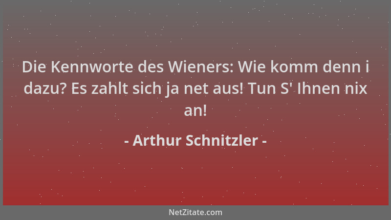 Arthur Schnitzler - Die Kennworte des Wieners: Wie komm denn i dazu? Es zahlt sich ja net aus! Tun S ' Ihnen nix an!...