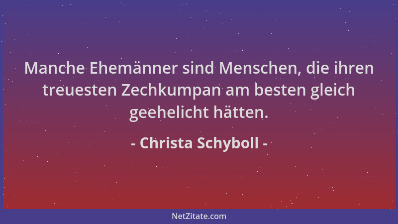 Christa Schyboll - Manche Ehemänner sind Menschen, die ihren treuesten Zechkumpan am besten gleich geehelicht hätten....